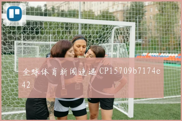 全球体育新闻速递 CP15709b7174e42