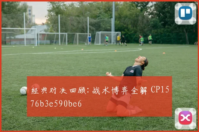 经典对决回顾:战术博弈全解 CP1576b3e590be6
